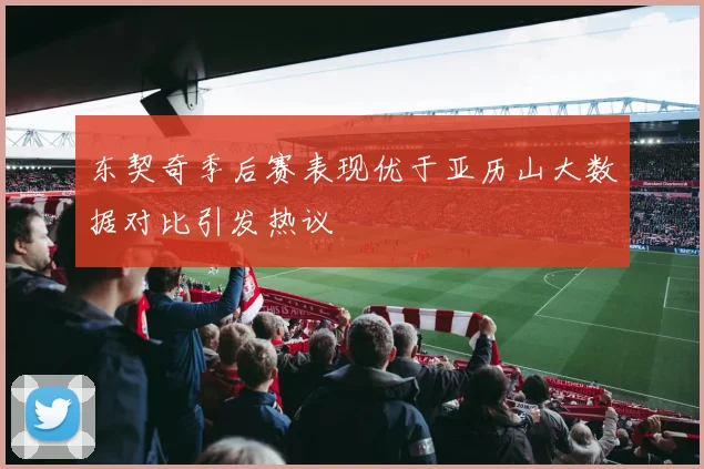 东契奇季后赛表现优于亚历山大数据对比引发热议